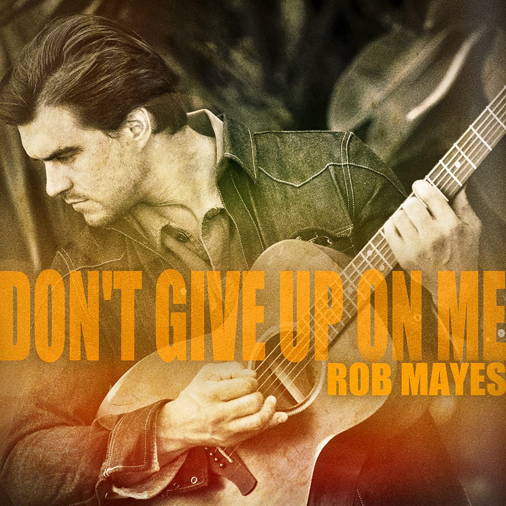 Rob Mayes "Don't Give Up On Me"